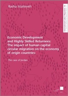 Rasha Istaiteyeh - Economic Development and Highly Skilled Returnees: The impact of human capital circular migration on the economy of origin countries: The case of Jordan
