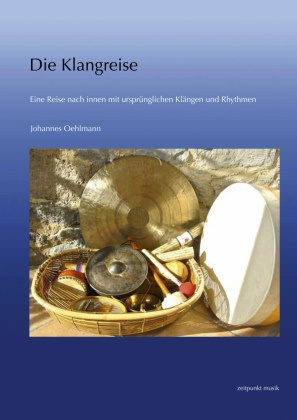 Johannes Oehlmann - Die Klangreise, m. Audio-CD - Eine Reise nach innen mit ursprünglichen Klängen und Rhythmen