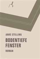 Anke Stelling - Bodentiefe Fenster