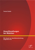 Yvonne Zander - Gewalthandlungen bei Mädchen: Wie Gewalt zur Identitätsentwicklung eingesetzt wird