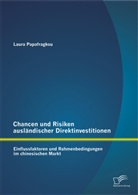 Laura Papafragkou - Chancen und Risiken ausländischer Direktinvestitionen: Einflussfaktoren und Rahmenbedingungen im chinesischen Markt