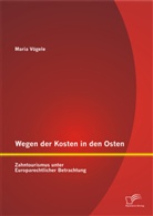 Maria Vögele - Wegen der Kosten in den Osten: Zahntourismus unter Europarechtlicher Betrachtung