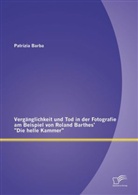 Patrizia Barba - Vergänglichkeit und Tod in der Fotografie am Beispiel von Roland Barthes' "Die helle Kammer"