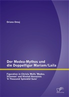 Oriana Omaj - Der Medea-Mythos und die Doppelfigur Mariam/Laila: Figuration in Christa Wolfs 'Medea. Stimmen' und Khaled Hosseinis ' A Thousand Splendid Suns'