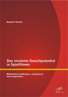 Norbert Viertel - Das virulente Gewaltpotential in Spielfilmen: Methodisch entdecken, analysieren und vergleichen