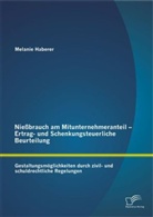 Melanie Haberer - Nießbrauch am Mitunternehmeranteil - Ertrag- und Schenkungsteuerliche Beurteilung: Gestaltungsmöglichkeiten durch zivil- und schuldrechtliche Regelungen