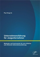 Paul Hung Vo - Unternehmensführung für Jungunternehmer: Methoden und Instrumente für eine effektive und effiziente Unternehmensführung