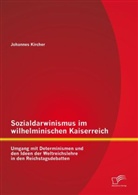 Johannes Kircher - Sozialdarwinismus im wilhelminischen Kaiserreich: Umgang mit Determinismen und den Ideen der Weltreichslehre in den Reichstagsdebatten