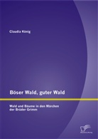 Claudia König - Böser Wald, guter Wald. Wald und Bäume in den Märchen der Brüder Grimm