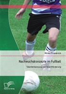 Mirko Friedrich - Nachwuchskonzepte im Fußball: Talenterkennung und Talentförderung