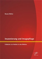 Ruwen Möller - Inszenierung und Imagepflege: Fußballer als Helden in den Medien