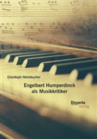 Christoph Heimbucher - Engelbert Humperdinck als Musikkritiker