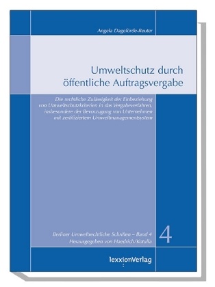 Angela Dageförde-Reuter - Umweltschutz durch öffentliche Auftragsvergabe - Die rechtliche Zulässigkeit der Einbeziehung von Umweltschutzkriterien in das Vergabeverfahren, insbesondere der Bevorzugung von Unternehmen mit zertifiziertem Umweltmanagementsystem. Dissertationsschrift