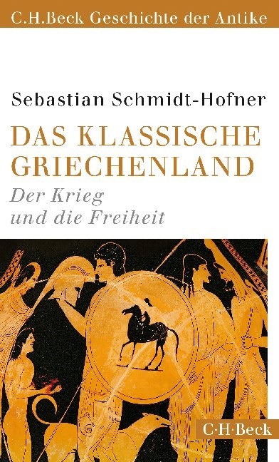 Sebastian Schmidt-Hofner - Das klassische Griechenland - Der Krieg und die Freiheit (C.H.Beck Geschichte der Antike)