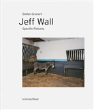 Stefa Gronert, Stefan Gronert, Jeff Wall, Jeff Wall - Jeff Wall. Specific Pictures