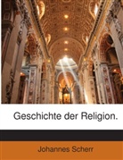 Johannes Scherr - Geschichte der Religion.