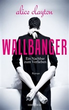 Alice Clayton - Wallbanger - Ein Nachbar zum Verlieben