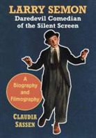 Claudia Sassen - Larry Semon, Daredevil Comedian of the Silent Screen