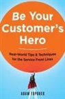 Adam Toporek - Be Your Customers Hero: Real World Tips & Techniques for the Service