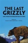 David E. (EDT)/ Murray Brown, David E Brown, David E. Brown, John A Murray, John A. Murray - The Last Grizzly and Other Southwestern Bear Stories