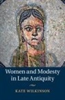 Kate Wilkinson - Women and Modesty in Late Antiquity