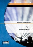 Benjamin Franz Jochum - Rave: Die Superkultur