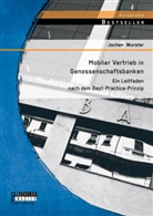 Jochen Wurster - Mobiler Vertrieb in Genossenschaftsbanken: Ein praxisorientierter Leitfaden nach dem Best-Practice-Prinzip