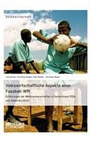 Christia Beyer, Christian Beyer, Lisa Bitzer, Lisa u a Bitzer, Christina Geiger, Christina u Geiger... - Volkswirtschaftliche Aspekte einer Fußball-WM. Erfahrungen der Weltmeisterschaften in Deutschland 2006 und Südafrika 2010