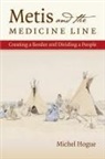 Michel Hogue - Metis and the Medicine Line