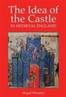 Abigail Wheatley - The Idea of the Castle in Medieval England