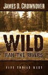 James D. Crownover - Wild Ran the Rivers