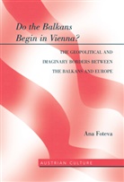 Ana Foteva - Do the Balkans Begin in Vienna? The Geopolitical and Imaginary Borders between the Balkans and Europe