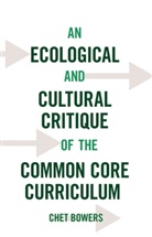 C. A. Bowers, Chet Bowers - An Ecological and Cultural Critique of the Common Core Curriculum