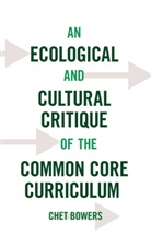 C. A. Bowers, Chet Bowers, Bowers Chet - An Ecological and Cultural Critique of the Common Core Curriculum