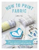 Kirstie Allsopp, Allsopp Kirstie, Zeena Shah, Shah Zeena - How to Print Fabric : Kitchen-table techniques for over 20 hand