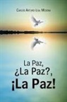 Carlos Arturo Leal Medina - La Paz, ¿la Paz?, ¡la Paz!