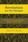 James R. Scobie - Revolution on the Pampas
