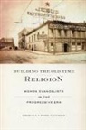 Priscilla Pope-Levison - Building the Old Time Religion