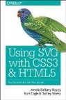 Amelia Bellamy-Royds, Amelia Bellamy–royds, Bellamy-Royds Amelia, Kurt Cagle, Cagle Kurt, Dudley Storey... - Using SVG with CSS3 and HTML5