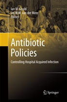 Ian M. Gould, Ia M Gould, Ian M Gould, Jos W. M. van der Meer, Jos W. M. Van Der Meer, Jos W.M. van der Meer... - Antibiotic Policies