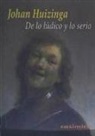 Johan Huizinga - DE LO LÚDICO Y LO SERIO