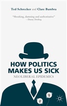 C Bambra, C. Bambra, Clare Bambra, Schrecker, Professor Ted Schrecker, Professor Ted Bambra Schrecker... - How Politics Makes Us Sick