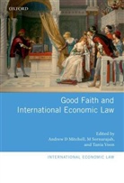 Andrew D. (Professor Mitchell, Andrew D. Sornarajah Mitchell, Andrew D. Mitchell, Andrew D. (Professor Mitchell, Mitchell Andrew D., M Sornarajah... - Good Faith and International Economic Law
