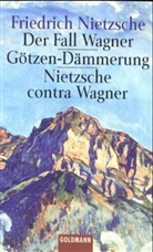 Friedrich Nietzsche - Der Fall Wagner; Götzendämmerung; Nietzsche contra Wagner