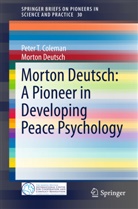 Peter Coleman, Peter T Coleman, Peter T. Coleman, Morton Deutsch - Morton Deutsch: A Pioneer in Developing Peace Psychology