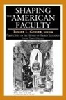 Roger L. Geiger, Roger L. (EDT) Geiger, Roger L. Geiger - Shaping the American Faculty