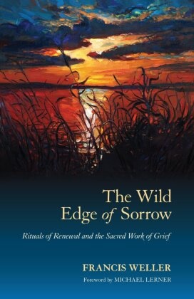 Thomas Hübl, Michael Lerner, Francis Weller, Francis/ Lerner Weller - The Wild Edge of Sorrow
