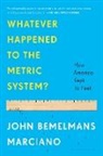 John Bemelmans Marciano - Whatever Happened to the Metric System?