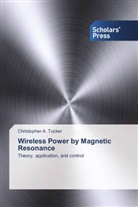 Christopher A Tucker, Christopher A. Tucker - Wireless Power by Magnetic Resonance