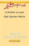 GAIL GAYMER MARTIN - A Mother to Love